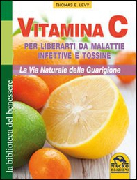 Vitamina C. Per liberarti da malattie infettive e tossine. La via naturale della guarigione - Librerie.coop