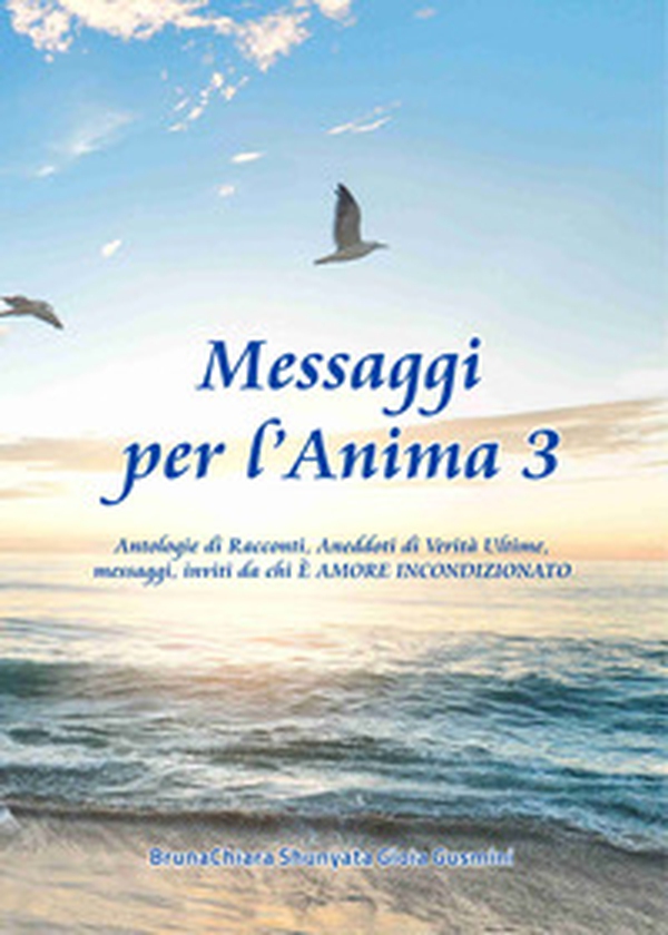 Messaggi per l'anima 3. Antologie di racconti, aneddoti di verità ultime, messaggi, inviti, da chi è Amore incondizionato - Librerie.coop Messaggi per l'anima 3. Antologie di racconti, aneddoti di verità ultime, messaggi, inviti, da chi è Amore incondizionato - Librerie.coop