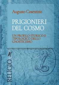 Prigionieri del cosmo. Un profilo storico e tipologico dello gnosticismo - Librerie.coop