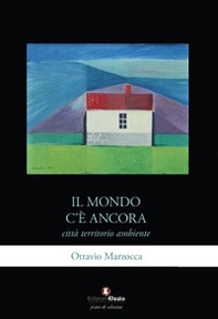 Il mondo c'è ancora. Città, territorio, ambiente - Librerie.coop