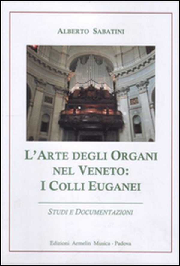 L'arte degli organi nel Veneto. I colli Euganei. Studi e documentazioni - Librerie.coop L'arte degli organi nel Veneto. I colli Euganei. Studi e documentazioni - Librerie.coop
