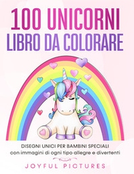 100 unicorni. Libro da colorare. Disegni unici per bambini speciali con immagini di ogni tipo allegre e divertenti - Librerie.coop
