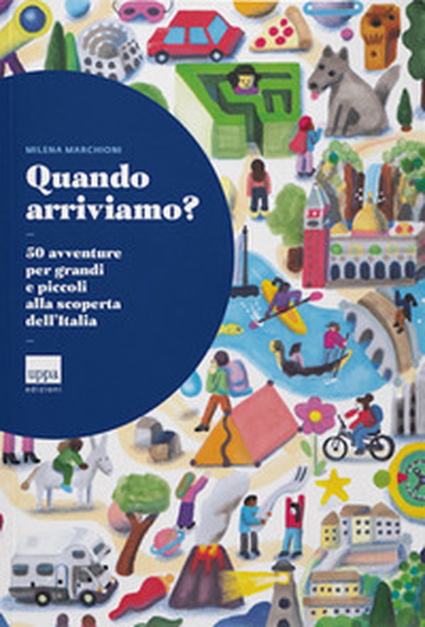Quando arriviamo? 50 avventure per grandi e piccoli alla scoperta dell'Italia - Librerie.coop Quando arriviamo? 50 avventure per grandi e piccoli alla scoperta dell'Italia - Librerie.coop