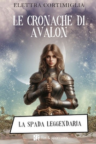 Le cronache di Avalon. La spada leggendaria - Librerie.coop