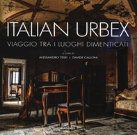 Italian urbex. Viaggio tra i luoghi dimenticati - Librerie.coop