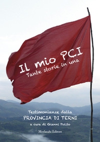 Il mio PCI. Tante storie in una. Testimonianze dalla Provincia di Terni - Librerie.coop