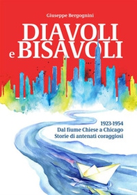 Diavoli e bisavoli. 1923-1954. Dal fiume Chiese a Chicago storie di antenati coraggiosi - Librerie.coop