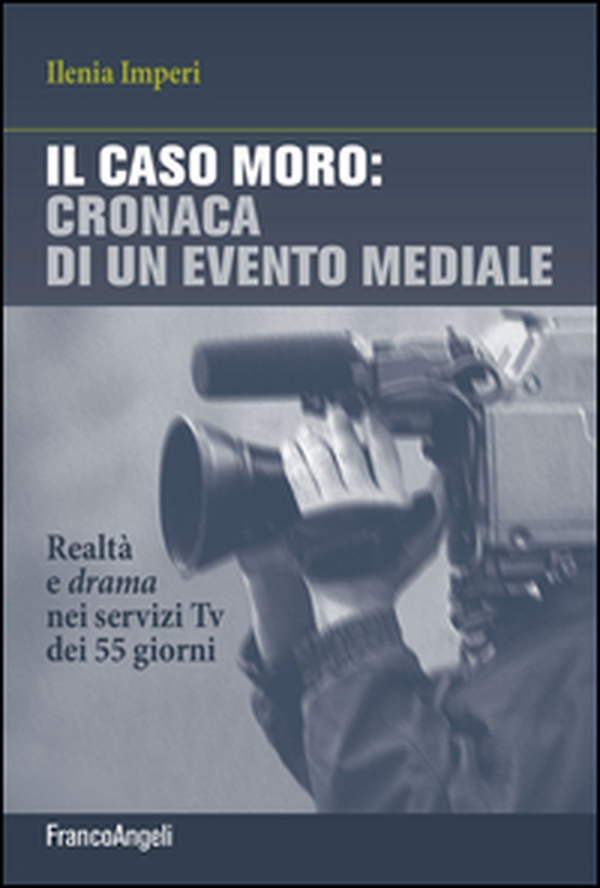 Il caso Moro: cronaca di un evento mediale. Realtà e drama nei servizi TV dei 55 giorni - Librerie.coop Il caso Moro: cronaca di un evento mediale. Realtà e drama nei servizi TV dei 55 giorni - Librerie.coop