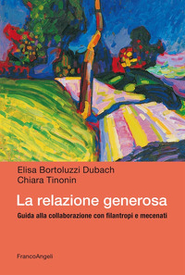 La relazione generosa. Guida alla collaborazione con filantropi e mecenati - Librerie.coop La relazione generosa. Guida alla collaborazione con filantropi e mecenati - Librerie.coop