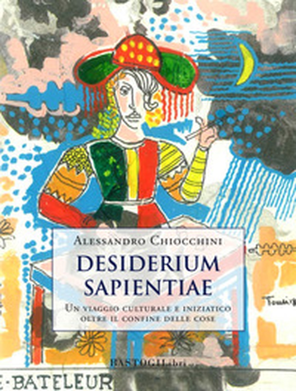 Desiderium sapientiae. Un viaggio culturale e iniziatico oltre il confine delle cose - Librerie.coop Desiderium sapientiae. Un viaggio culturale e iniziatico oltre il confine delle cose - Librerie.coop