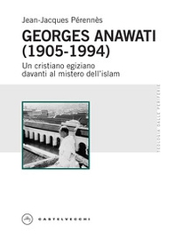 Georges Anawati (1905-1994). Un cristiano egiziano davanti al mistero dell'islam - Librerie.coop