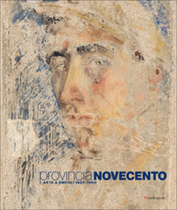 Provincia Novecento. Arte a Empoli 1925-1960 - Librerie.coop