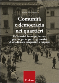 Comunità e democrazia nei quartieri. Un'ipotesi di lavoro per attivare processi partecipativi e generativi di cittadinanza nei quartieri e nei paesi - Librerie.coop
