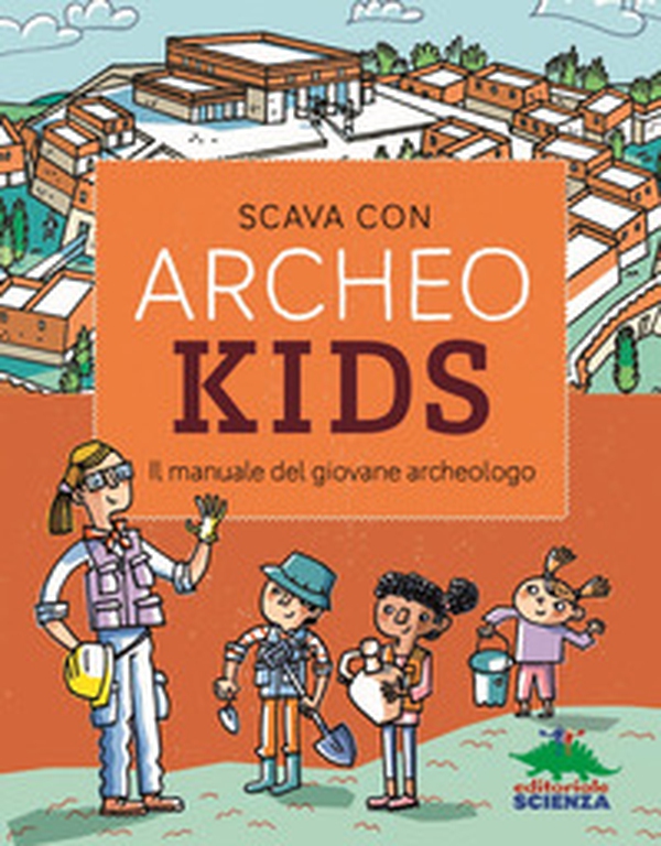 Scava con Archeokids. Il manuale del giovane archeologo - Librerie.coop Scava con Archeokids. Il manuale del giovane archeologo - Librerie.coop