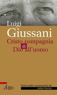 Luigi Giussani. Cristo compagnia di Dio all'uomo - Librerie.coop