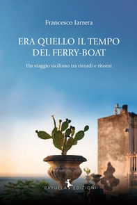Era quello il tempo del Ferry-Boat. Un viaggio siciliano tra ricordi e ritorni - Librerie.coop