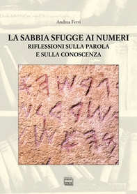 La sabbia sfugge ai numeri. Riflessioni sulla parola e sulla conoscenza - Librerie.coop