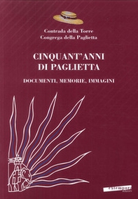 Cinquant'anni di Paglietta. Documenti, memorie, immagini. Contrada della Torre, Congrega della Paglietta - Librerie.coop
