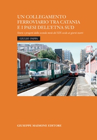 Un collegamento ferroviario tra Catania e i Paesi dell'Etna Sud. Storie e progetti della seconda metà del XIX secolo ai giorni nostri - Librerie.coop