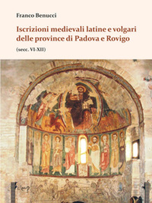 Iscrizioni medievali latine e volgari delle province di Padova e Rovigo (secc. VI-XII) - Librerie.coop
