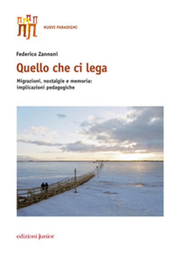 Quello che ci lega. Migrazioni, nostalgie e memoria: implicazioni pedagogiche - Librerie.coop Quello che ci lega. Migrazioni, nostalgie e memoria: implicazioni pedagogiche - Librerie.coop