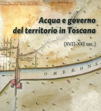 Acqua e governo del territorio in Toscana (XVII-XXI secolo) - Librerie.coop