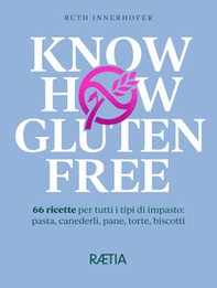 Know how gluten free. 66 ricette per tutti i tipi di impasto: pasta, canederli, pane, torte, biscotti - Librerie.coop Know how gluten free. 66 ricette per tutti i tipi di impasto: pasta, canederli, pane, torte, biscotti - Librerie.coop