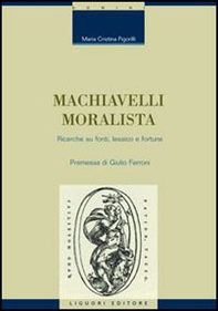 Machiavelli moralista. Ricerche su fonti, lessico e fortuna - Librerie.coop Machiavelli moralista. Ricerche su fonti, lessico e fortuna - Librerie.coop