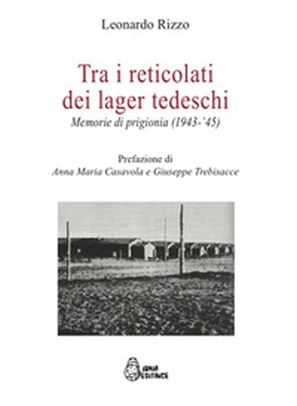 Tra i reticolati dei lager tedeschi. Memorie di prigionia (1943-'45) - Librerie.coop Tra i reticolati dei lager tedeschi. Memorie di prigionia (1943-'45) - Librerie.coop