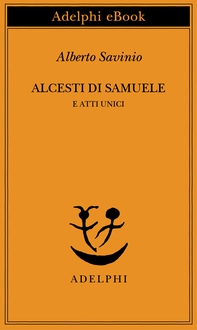 Alcesti di Samuele e atti unici - Librerie.coop Alcesti di Samuele e atti unici - Librerie.coop
