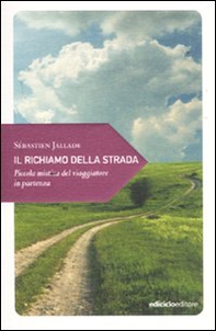Il richiamo della strada. Piccola mistica del viaggiatore in partenza - Librerie.coop