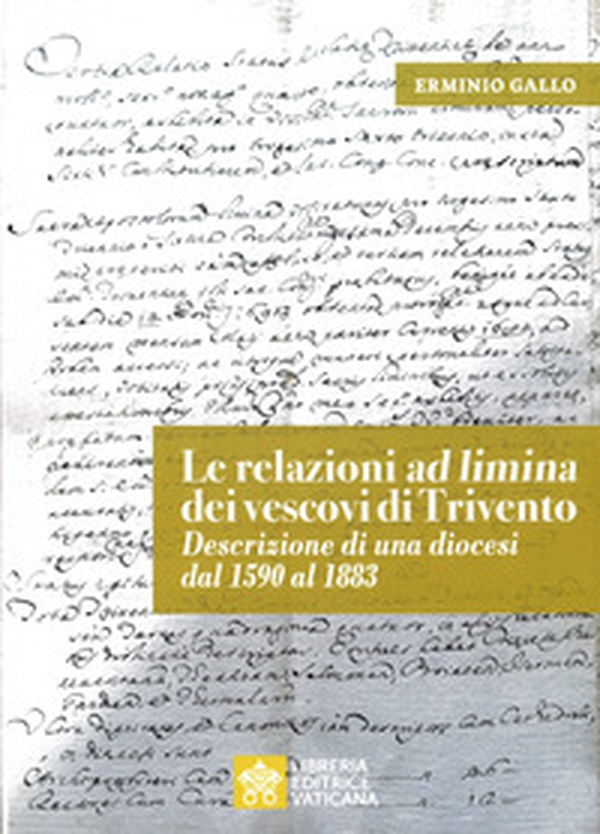 Le relazioni «ad limina» dei vescovi di Trivento. Descrizione di una diocesi dal 1590 al 1883 - Librerie.coop Le relazioni «ad limina» dei vescovi di Trivento. Descrizione di una diocesi dal 1590 al 1883 - Librerie.coop