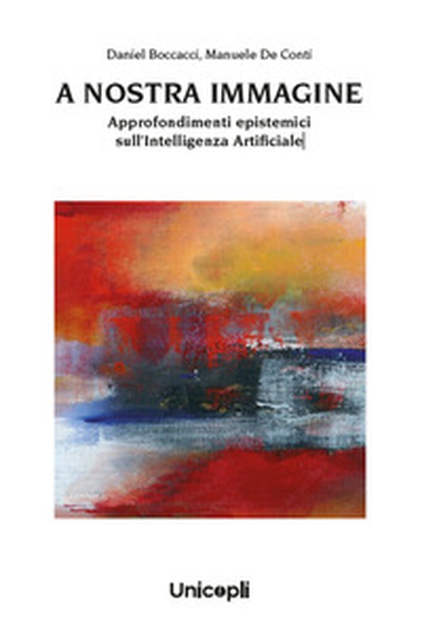 A nostra immagine. Approfondimenti epistemici sull'intelligenza artificiale - Librerie.coop A nostra immagine. Approfondimenti epistemici sull'intelligenza artificiale - Librerie.coop