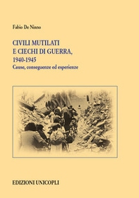 Civili mutilati e ciechi di guerra, 1940-1945. Cause, conseguenze ed esperienze - Librerie.coop