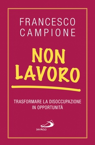 Non lavoro. Trasformare la disoccupazione in opportunità - Librerie.coop Non lavoro. Trasformare la disoccupazione in opportunità - Librerie.coop