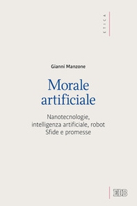 Morale artificiale. Nanotecnologie, intelligenza artificiale, robot. Sfide e promesse - Librerie.coop Morale artificiale. Nanotecnologie, intelligenza artificiale, robot. Sfide e promesse - Librerie.coop