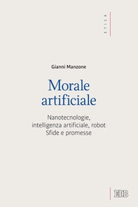 Morale artificiale. Nanotecnologie, intelligenza artificiale, robot. Sfide e promesse - Librerie.coop