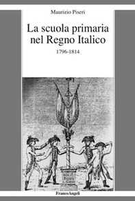 La scuola primaria nel Regno Italico. 1796-1814 - Librerie.coop