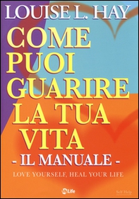 Come puoi guarire la tua vita. Il manuale - Librerie.coop