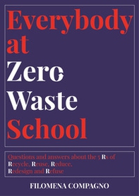 Everybody at Zero Waste School. Questions and answers about the 5 Rs of Recycle, Reuse, Reduce, Redesign and Refuse - Librerie.coop