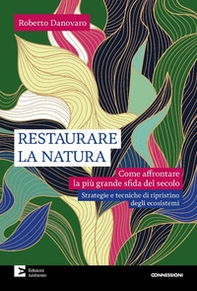 Restaurare la natura. Come affrontare la più grande sfida del secolo - Librerie.coop