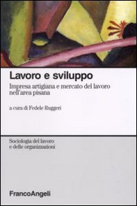 Lavoro e sviluppo. Impresa artigiana e mercato del lavoro nell'area pisana - Librerie.coop