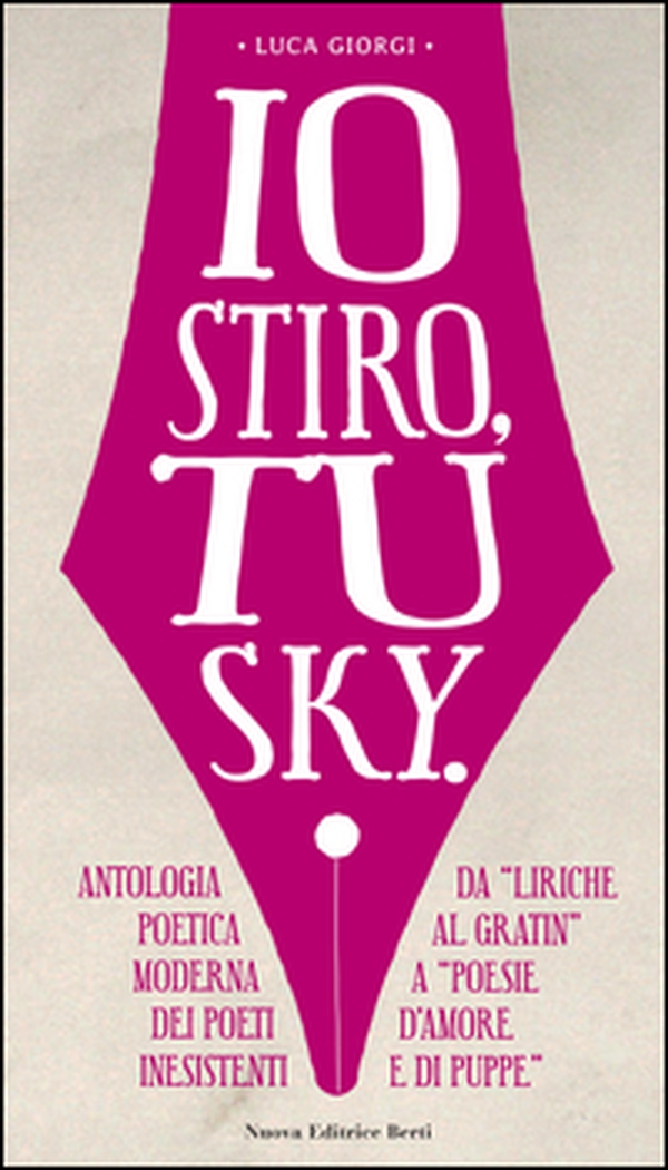 Io stiro, tu Sky. Antologia poetica moderna dei poeti inesistenti. Da «liriche al gratin» a «Poesie d'amore e di puppe» - Librerie.coop Io stiro, tu Sky. Antologia poetica moderna dei poeti inesistenti. Da «liriche al gratin» a «Poesie d'amore e di puppe» - Librerie.coop