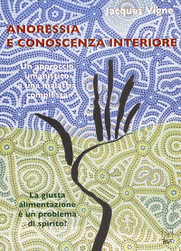 Anoressia e conoscenza interiore. Un approccio umanistico a una malattia complessa. La giusta alimentazione è un problema di spirito? - Librerie.coop Anoressia e conoscenza interiore. Un approccio umanistico a una malattia complessa. La giusta alimentazione è un problema di spirito? - Librerie.coop