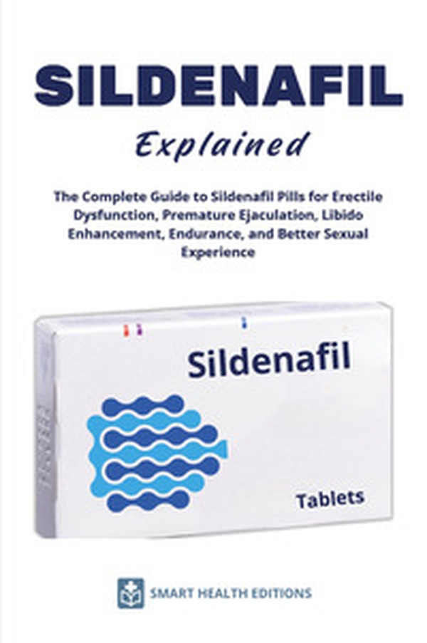 Sildenafil explained. The complete guide to sildenafil pills for erectile dysfunction, premature ejaculation, libido enhancement, endurance, and better sexual experience - Librerie.coop