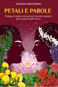 Petali e parole. Dialogo di anime attraverso il mondo vegetale alla scoperta dell'amore - Librerie.coop Petali e parole. Dialogo di anime attraverso il mondo vegetale alla scoperta dell'amore - Librerie.coop