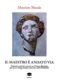 Il maestro è andato via. Canzoni, parole e poesie su Franco Battiato per la re-integrazione interiore dell'Essere - Librerie.coop