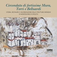 Circondato di fortissime Mura, Torri e Belluardi. Storia, restauro e valorizzazione delle strutture difensive di Monteleone di Spoleto - Librerie.coop