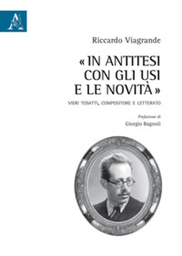 «In antitesi con gli usi e le novità». Vieri Tosatti, compositore e letterato - Librerie.coop «In antitesi con gli usi e le novità». Vieri Tosatti, compositore e letterato - Librerie.coop