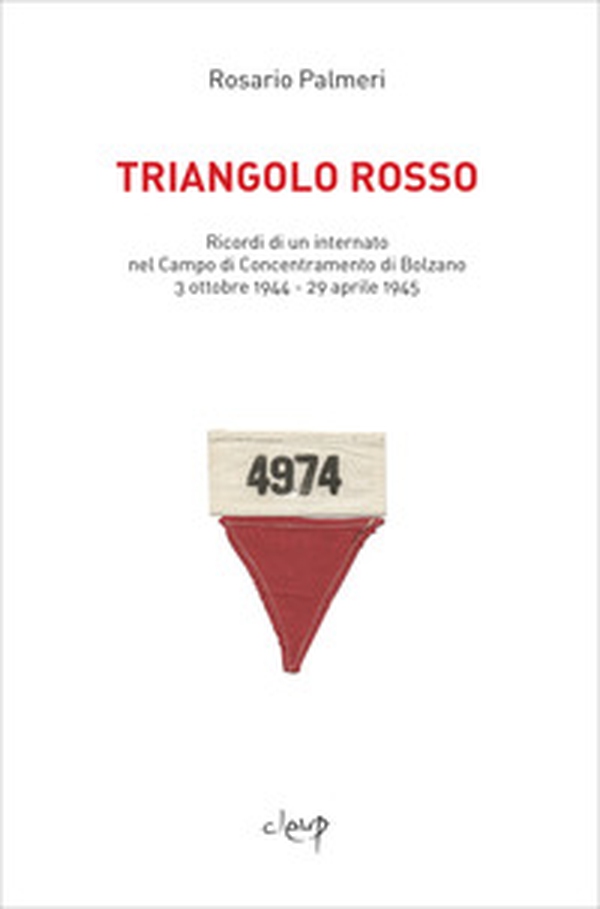 Triangolo rosso. Ricordi di un internato nel Campo di Concentramento di Bolzano 3 ottobre 1944-29 aprile 1945 - Librerie.coop Triangolo rosso. Ricordi di un internato nel Campo di Concentramento di Bolzano 3 ottobre 1944-29 aprile 1945 - Librerie.coop